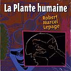 Robert Lepage La Plante Humaine