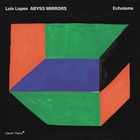 LUIS LOPES ABYSS MIRRORS, Echoisms