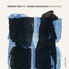  TRESPASS TRIO + SUSANA SANTOS SILVA, Live In Oslo
