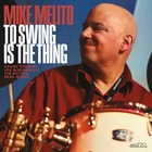 MIKE MELITO, To Swing Is The Thing