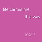 MYRA MELFORD Life Carries Me This Way