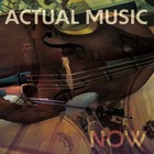  ACTUAL MUSIC, Actual Music Now