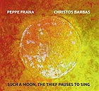 PEPPE FRANA / CHRISTOS BARBAS Such a Moon, The Thief Pauses to Sing