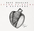 DAVE DOUGLAS / KEYSTONE, Spark Of Being : Expand
