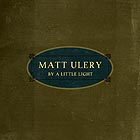 MATT ULERY By A Little Light
