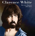 CLARENCE WHITE, The Lost Masters 1963-1973