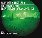 VIJAY IYER / MIKE LADD, Holding It Down : The Veterans Dreams Project