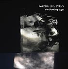  PARKER / LEE / EVANS, The Bleeding Edge