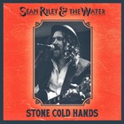 SEAN RILEY & THE WATER Stone Cold Hands