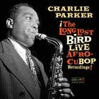 CHARLIE PARKER Afro Cuban Bop : The Long Lost Bird Live Recordings