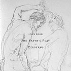 JOHN ZORN, The Satyr's Play / Cerberus