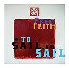 FRED FRITH To Sail, To Sail