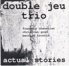  DOUBLE JEU TRIO Actual Stories