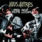 Fred Frith & René Lussier Nous Autres