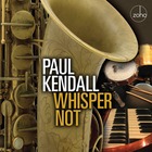 PAUL KENDALL Whisper Not