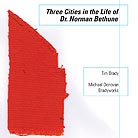 Tim Brady Three Cities In The Life Of Dr. Norman Bethune