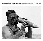  TRESPASS TRIO / JOE MCPHEE Human Encore