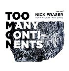 NICK FRASER, Too Many Continents
