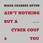 MARK DRESSER SEVEN Ain’t Nothing But A Cyber Coup & You