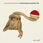 MARTIN KÜCHEN / LANDÆUS TRIO Mind The Gap Of Silence