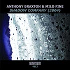 Anthony Braxton / Milo Fine, Shadow Company (2004)