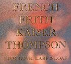  FRENCH / FRITH / KAISER / THOMPSON Live, Love, Larf & Loaf