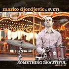 MARKO DJORDJEVIC & SVETI Something Beautiful 1709-2110