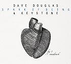 DAVE DOUGLAS / KEYSTONE Spark Of Being : Soundtrack