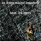 Un Drame Musical Instantané, Sous Les Mers