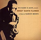  HIS NAME IS ALIVE Sweet Earth Flower / A Tribute to Marion Brown