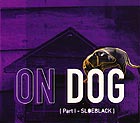  ON DOG, Part 1 : Sloeblack