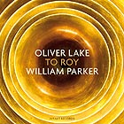 OLIVER LAKE / WILLIAM PARKER, To Roy