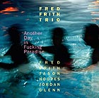 FRED FRITH TRIO Another Day In Fucking Paradise