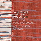  PARKER / GUY / LYTTON, Music For David Mossman / Live At Vortex London