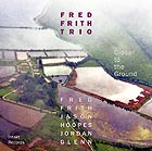 FRED FRITH TRIO Closer To The Ground