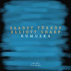 SAADET TÜRKÖZ / ELLIOTT SHARP Kumuska