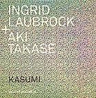 INGRID LAUBROCK / AKI TAKASE Kasumi