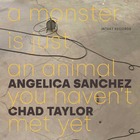 ANGELICA SANCHEZ / CHAD TAYLOR A Monster Is Just An Animal You Havent Met Yet