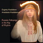 EVGENY MASLOBOEV / ANASTASIA MASLOBOEVA Russian Folksongs in the Key of Rhythm