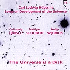 CARL LUDWIG HUBSCH'S LONGRUN DEVELOPMENT OF THE UNIVERSE The Universe Is A Disk