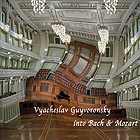 VYACHESLAV GUYVORONSKY Interventions into Bach and Mozart
