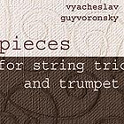 VYACHESLAV GUYVORONSKY Pieces for String Trio & Trumpet