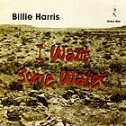 BILLIE HARRIS I Want Some Water