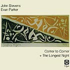 JOHN STEVENS / EVAN PARKER Corner to Corner / The Longest Night