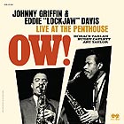 JOHNNY GRIFFIN / EDDIE “LOCKJAW” DAVIS Ow ! Live At The Penthouse