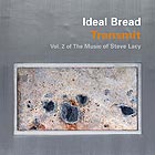  IDEAL BREAD Transmit – Vol 2 Of The Music Of Steve Lacy