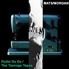  MATS / MORGAN Radio Da Da / The Teenage Tapes