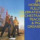 JIM HOBBS FULLY CELEBRATED ORCHESTRA, Peace & Pig Grease