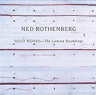 Ned Rothenberg Solo Works / The Lumina Recordings