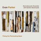 EVAN PARKER ELECTROACOUSTIC ENSEMBLE, Fixing the Fluctuating Ideas